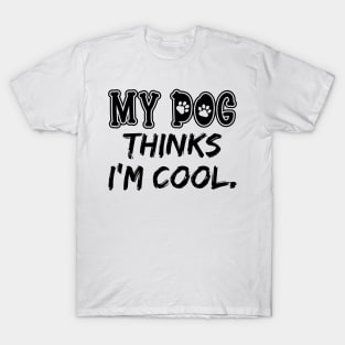 My Dog Think I'm Cool T-Shirt